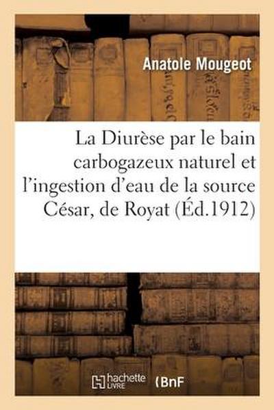 La Diurèse Par Le Bain Carbogazeux Naturel, Et Par l’Ingestion d’Eau de la Source César, de Royat
