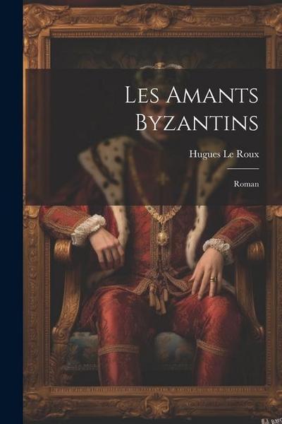 Les amants byzantins; roman