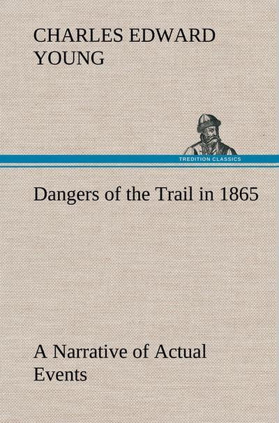 Dangers of the Trail in 1865 A Narrative of Actual Events