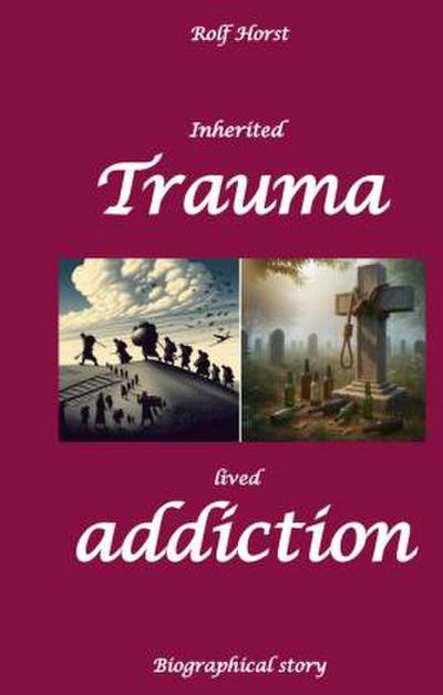 Inherited trauma - lived addiction: Alcoholic, traumatised, tragedies, Prenatal trauma, addiction, therapist, psychiatrist, fear, anger, pain, suicide, illegitimate child, divorce, rehab