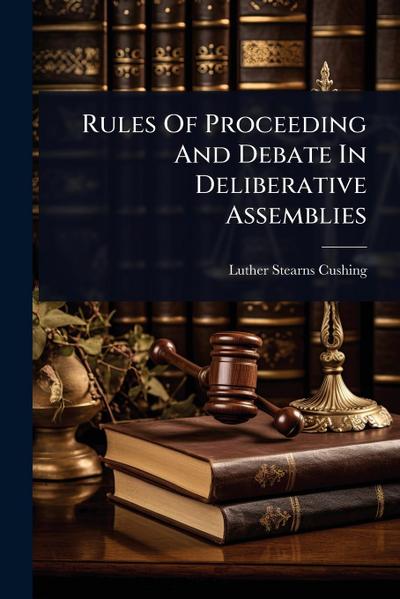 Rules Of Proceeding And Debate In Deliberative Assemblies