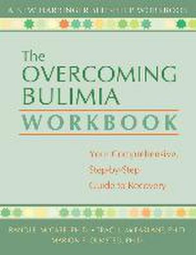 The Overcoming Bulimia Workbook: Your Comprehensive, Step-By-Step Guide to Recovery
