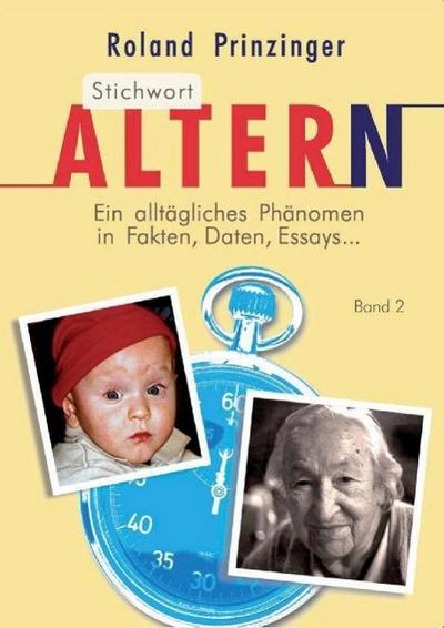 Stichwort Altern. Ein alltägliches Problem in Fakten, Daten, Essays... BAND II