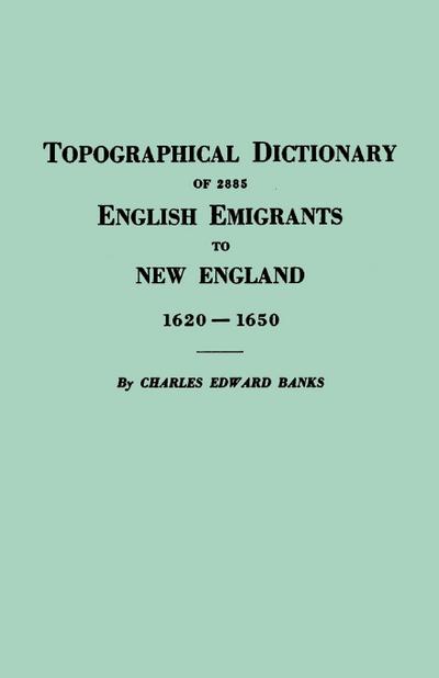 Topographical Dictionary of 2885 English Emigrants to New England, 1620-1650