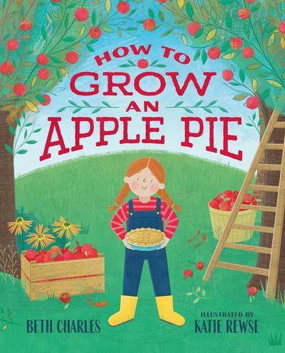 Charles, B: HOW TO GROW AN APPLE PIE
