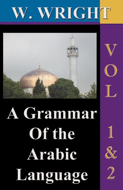 A Grammar of The Arabic Language (Wright’s Grammar). Vol-1 & Vol-2 Combined together (Third Edition).