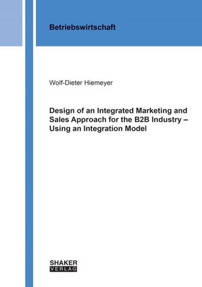 Design of an Integrated Marketing and Sales Approach for the B2B Industry - Using an Integration Model