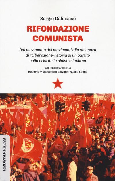 Rifondazione comunista. Dal movimento dei movimenti alla chiusura di ’Liberazione’, storia di un partito nella crisi della sinistra italiana