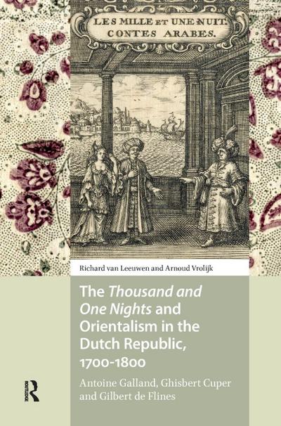 The Thousand and One Nights and Orientalism in the Dutch Republic, 1700-1800