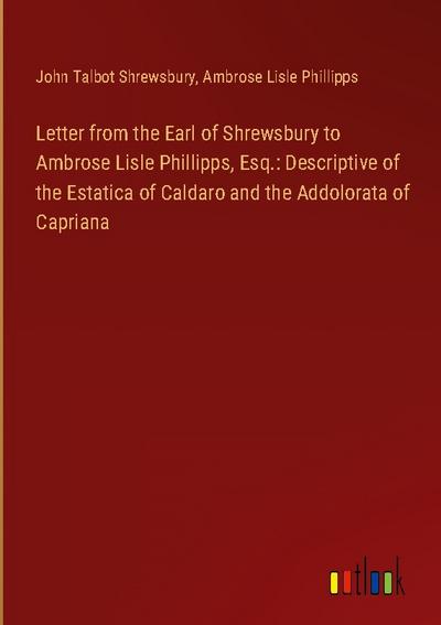 Letter from the Earl of Shrewsbury to Ambrose Lisle Phillipps, Esq.: Descriptive of the Estatica of Caldaro and the Addolorata of Capriana
