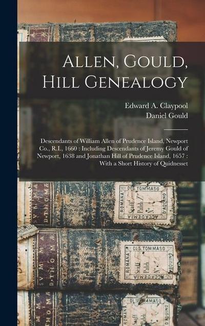 Allen, Gould, Hill Genealogy: Descendants of William Allen of Prudence Island, Newport Co., R.I., 1660: Including Descendants of Jeremy Gould of New