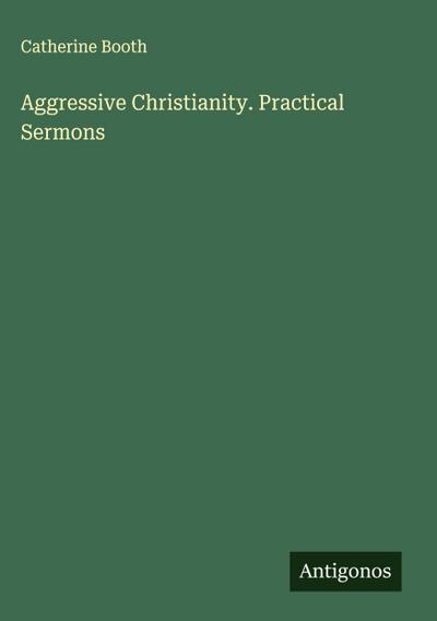 Aggressive Christianity. Practical Sermons