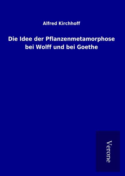 Die Idee der Pflanzenmetamorphose bei Wolff und bei Goethe