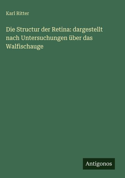 Die Structur der Retina: dargestellt nach Untersuchungen über das Walfischauge