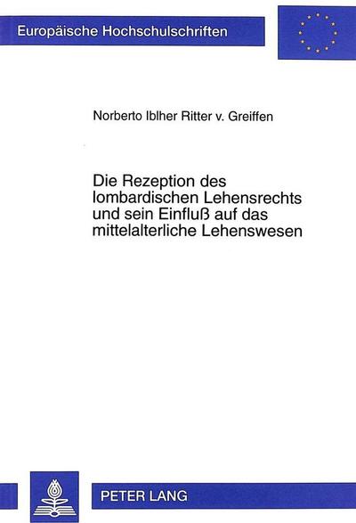 Die Rezeption des lombardischen Lehensrechts und sein Einfluß auf das mittelalterliche Lehenswesen (Europäische Hochschulschriften / European ... Histoire et sciences auxiliaires, Band 820)