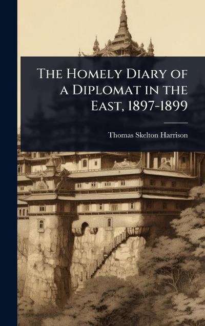 The Homely Diary of a Diplomat in the East, 1897-1899