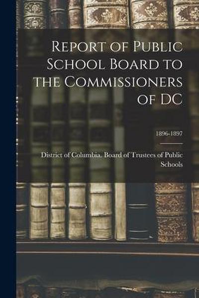 Report of Public School Board to the Commissioners of DC; 1896-1897