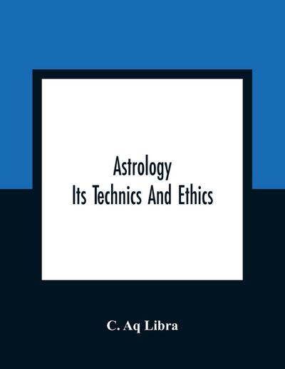 Astrology; Its Technics And Ethics
