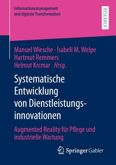 Systematische Entwicklung von Dienstleistungsinnovationen: Augmented Reality für Pflege und industrielle Wartung (Informationsmanagement und digitale Transformation)