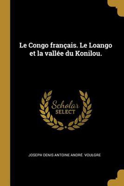 Le Congo français. Le Loango et la vallée du Konilou.