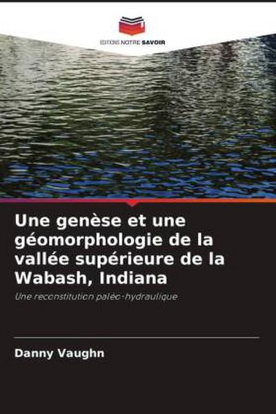Une genèse et une géomorphologie de la vallée supérieure de la Wabash, Indiana