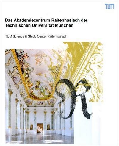 Das Akademiezentrum Raitenhaslach der Technischen Universität München: TUM Science & Study Center Raitenhaslach