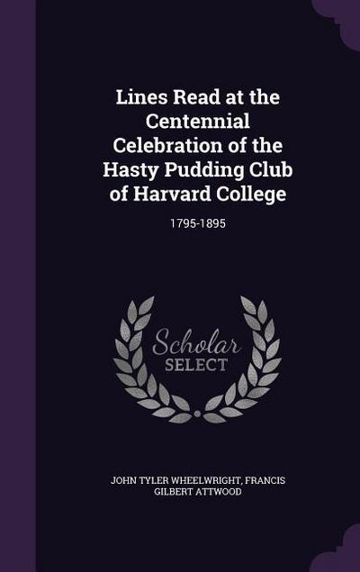Lines Read at the Centennial Celebration of the Hasty Pudding Club of Harvard College
