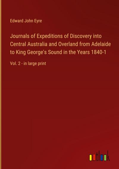 Journals of Expeditions of Discovery into Central Australia and Overland from Adelaide to King George’s Sound in the Years 1840-1