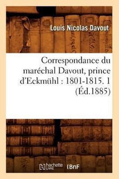 Correspondance Du Maréchal Davout, Prince d’Eckmühl: 1801-1815. 1 (Éd.1885)