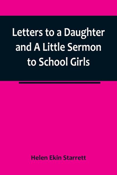 Letters to a Daughter and A Little Sermon to School Girls