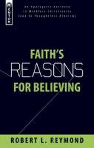 Faith’s Reasons for Believing: An Apologetic Antidote to Mindless Christianity (and Thoughtless Atheism)