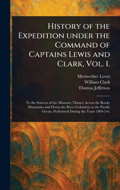 History of the Expedition Under the Command of Captains Lewis and Clark, Vol. 1.