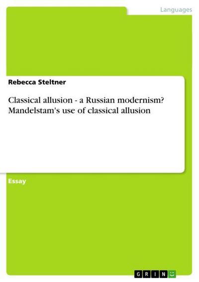 Classical allusion - a Russian modernism? Mandelstam's use of classical allusion - Rebecca Steltner
