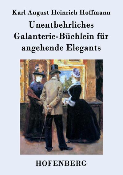 Unentbehrliches Galanterie-Büchlein für angehende Elegants