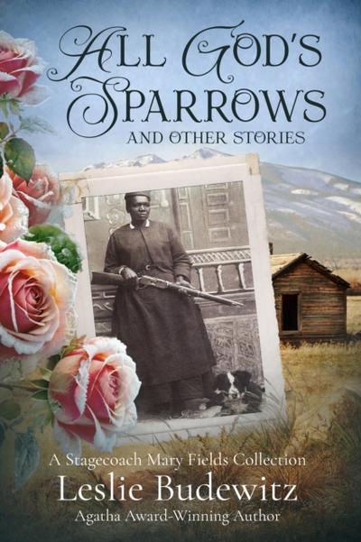 All God’s Sparrows and Other Stories: A Stagecoach Mary Fields Collection