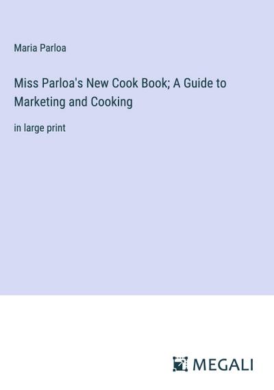 Miss Parloa’s New Cook Book; A Guide to Marketing and Cooking