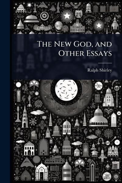 The New God, and Other Essays