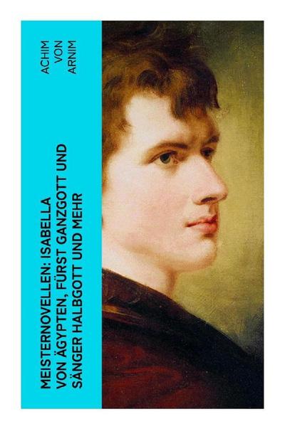 Meisternovellen: Isabella von Ägypten, Fürst Ganzgott und Sänger Halbgott und mehr