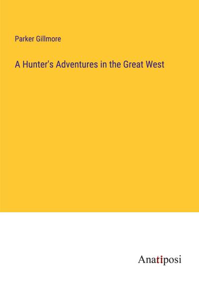 A Hunter’s Adventures in the Great West