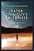 Pater Chiniquy’s Erlebnisse - Gesamtausgabe