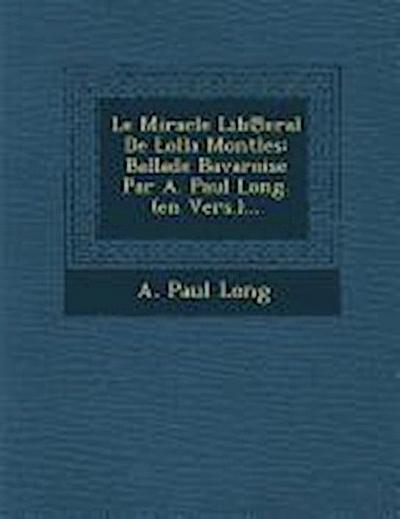 Le Miracle Lib℗eral De Lolla Montles: Ballade Bavaroise Par A. Paul Long. (en Vers.)...