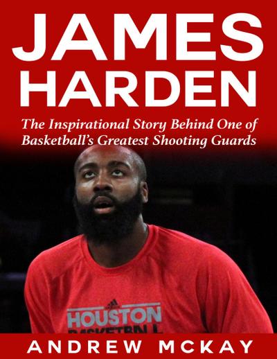 James Harden: The Inspirational Story Behind One of Basketball’s Greatest Shooting Guards
