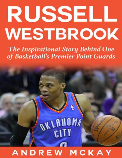 Russell Westbrook: The Inspirational Story Behind One of Basketball’s Premier Point Guards