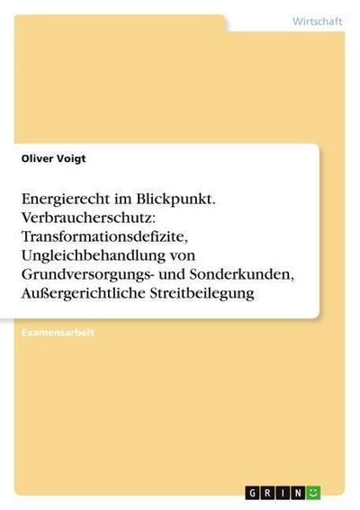 Energierecht im Blickpunkt. Verbraucherschutz: Transformationsdefizite, Ungleichbehandlung von Grundversorgungs- und Sonderkunden, Außergerichtliche Streitbeilegung