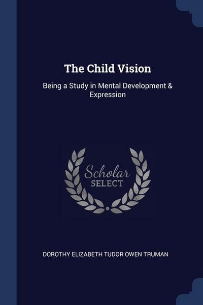 The Child Vision: Being a Study in Mental Development & Expression