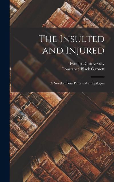 The Insulted and Injured: A Novel in Four Parts and an Epilogue