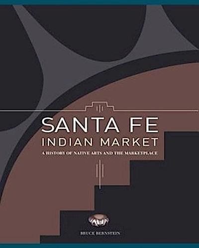 Santa Fe Indian Market: A History of Native Arts and the Marketplace