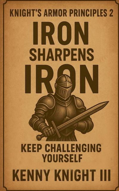 Iron Sharpens Iron ( The Knight’s Armor Principles 2 )