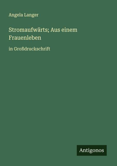 Stromaufwärts; Aus einem Frauenleben
