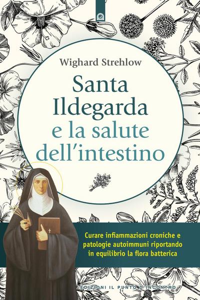 Santa Ildegarda e la salute dell’intestino. Curare infiammazioni croniche e patologie autoimmuni riportando in equilibro la flora batterica
